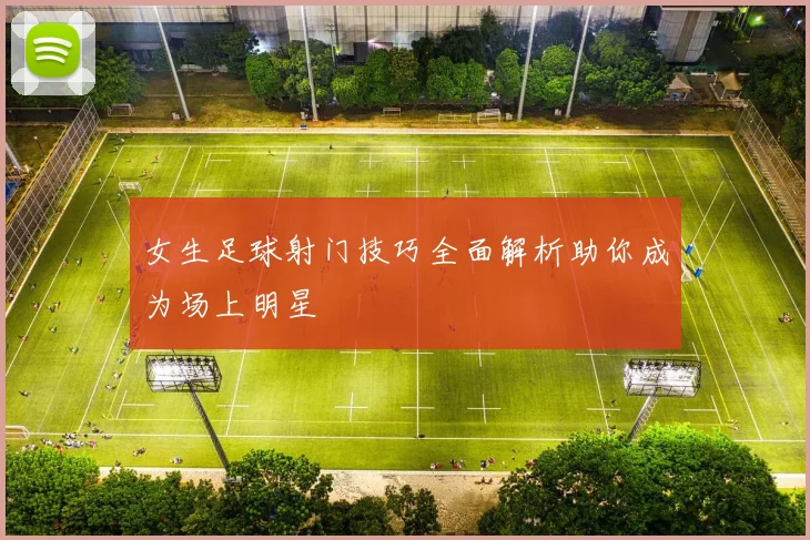 女生足球射门技巧全面解析助你成为场上明星