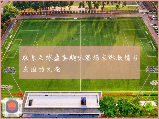欢乐足球盛宴趣味赛场点燃激情与友谊的火花